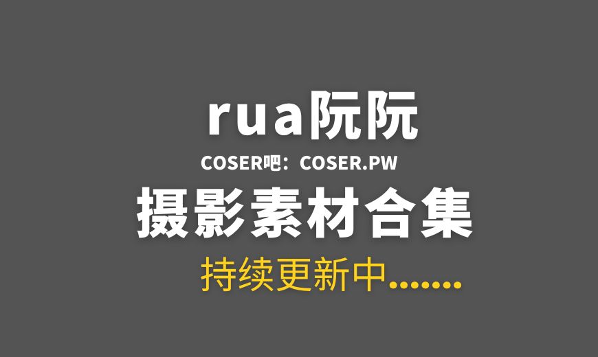 网络红人 rua阮阮 13套COS作品素材合集[696P/5.67GB]