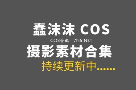 动漫博主 蠢沫沫/南瓜糕w 391套COS作品合集[1W+P/228.6GB]