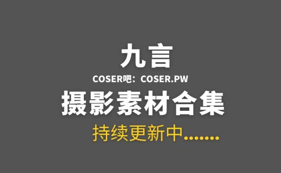 动漫博主 九言(阿九从不咕咕) 81套COS作品合集[3316P/24.6GB]